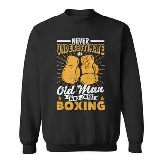Fathers Day Never Underestimate An Old Man Who Loves Boxing Gift For Mens Sweatshirt - Seseable