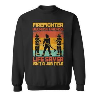 Firefighter Because Badass Lifesaver Isnt A Job Title Sweatshirt | Mazezy