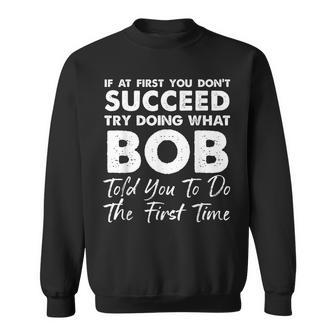 If At First You Don't Succeed Try Doing What Bob Joke Sweatshirt - Seseable