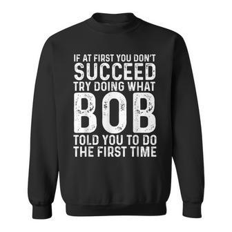 If At First You Don't Succeed Try Doing What Bob Told You To Sweatshirt - Seseable