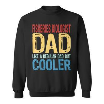 Fisheries Biologist Dad Like A Regular Dad But Cooler Sweatshirt | Mazezy
