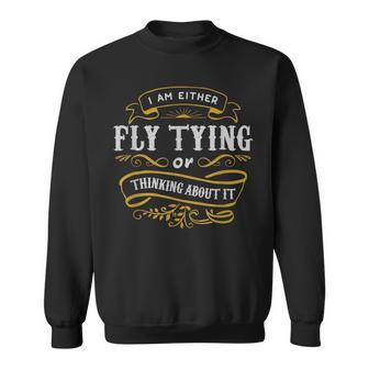 Fly Angler T Either Fly Tying Or Thinking About It Sweatshirt | Mazezy
