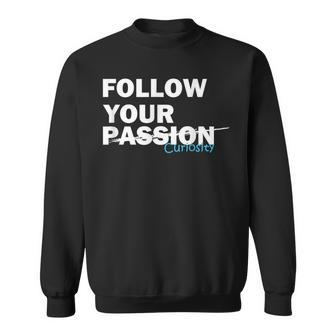 Follow Your Curiosity Not Your Passion Motivational Quote Sweatshirt | Mazezy