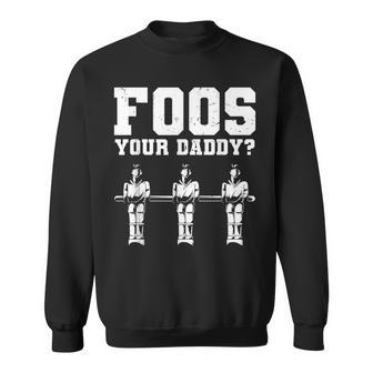 Foos Your Daddy Men Table Soccer Foosball Player  Sweatshirt