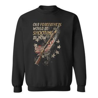 Our Forefathers Would Be Shooting By Now On Back Sweatshirt - Seseable