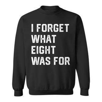 I Forget What 8 Was For Sweatshirt - Thegiftio UK
