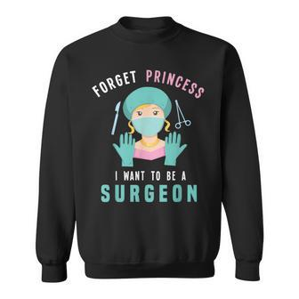 Forget Princess I Want To Be A Surgeon Doctor Sweatshirt | Mazezy