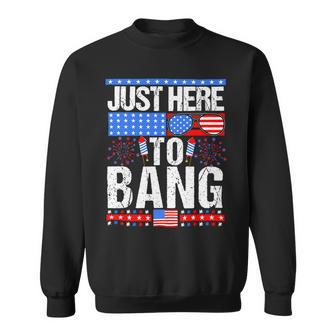 Fourth Of July 4Th Of July Im Just Here To Bang Patriotic Sweatshirt - Monsterry