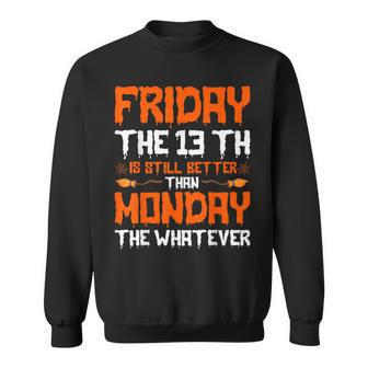 Friday The 13Th Is Still Better Than Monday Happy Halloween Sweatshirt - Seseable