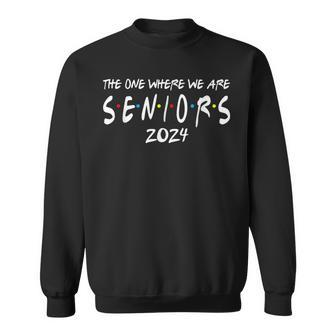 Friends Class Of 2024 The One Where We Are Seniors 2024 Sweatshirt - Monsterry UK
