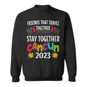 Friends That Travel Together Stay Together Cancun 2023 Sweatshirt