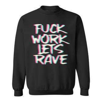 Fuck Work Let's Rave Glitch I Trippy Edm Festival Clothing Sweatshirt | Mazezy