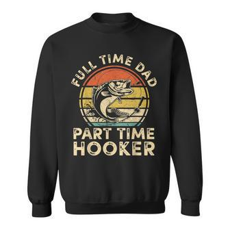 Full Time Dad Part Time Hooker Vintage Fishing Fathers Day Sweatshirt - Seseable