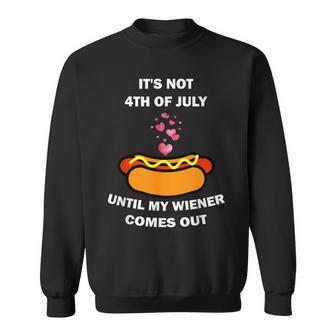Funny 4Th Of July My Weiner Hotdog Come Out Until July Sweatshirt | Mazezy