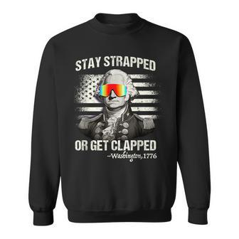 Funny 4Th Of July Stay Strapped Get Clapped Washington Sweatshirt - Thegiftio UK