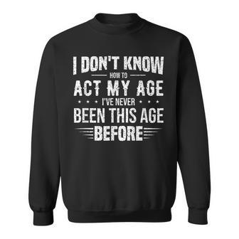 Funny Act My Age Quote I Dont Know How To Act My Age Sweatshirt - Seseable
