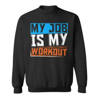 Funny Athlete Fitness My Job Is My Workout Personal Trainer Sweatshirt | Mazezy