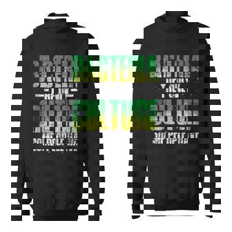 Funny Bacteria The Only Culture Some People Have Bacteria Sweatshirt | Mazezy