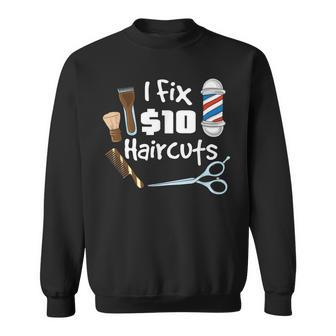 Funny Barber Hair Stylist Gift I Fix 10 Dollar Haircuts Sweatshirt | Mazezy
