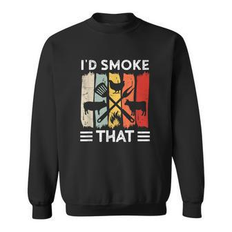 Funny Bbq Id Smoke That Meat Grill Funny Dad Bbq Sweatshirt - Monsterry DE