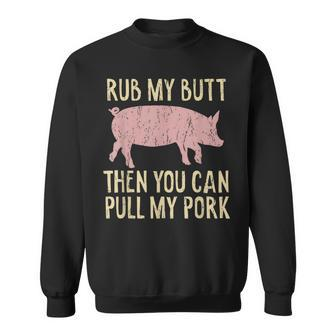 Funny Bbq King Rub My Butt Then You Can Pull My Pork Smoker Sweatshirt | Mazezy