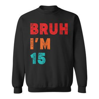 Bruh I'm 15Yo 15Th Birthday Fifnth Birthday Sweatshirt - Seseable