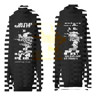 Cat Sorry Im Late My Cat Was Laying On Me Sweatshirt | Mazezy