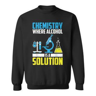 Funny Chemistry Alcohol Is Solution | Cool Chemist Joke Gift Sweatshirt | Mazezy