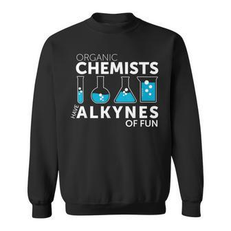 Chemistry Pun Organic Chemists Have Alkynes Fun Sweatshirt | Mazezy