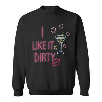 I Like It Dirty Martini Cocktails Sweatshirt | Mazezy