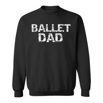 Funny Distressed Dancing Gift For Men Dancers Ballet Dad Funny Gifts For Dad Sweatshirt | Mazezy