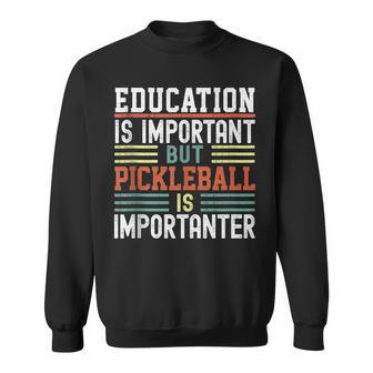 Funny Education Is Important But Pickleball Is Importanter Sweatshirt - Seseable