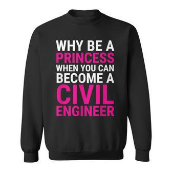 Funny Female Civil Engineer Why Be A Princess Engineer Funny Gifts Sweatshirt | Mazezy