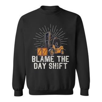 Funny Forklift Certified Truck Driver Blame The Day Shift Driver Funny Gifts Sweatshirt | Mazezy
