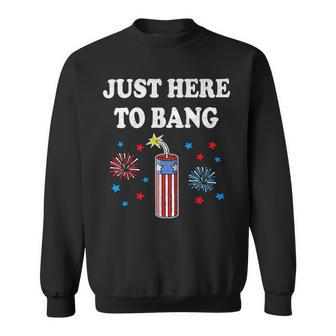 Funny Fourth Of July 4Th Of July Im Just Here To Bang 4 Sweatshirt - Monsterry