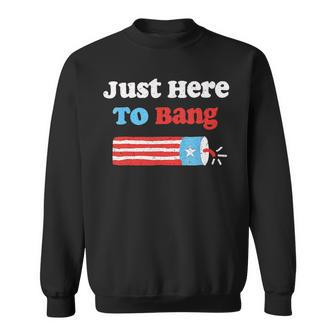 Funny Fourth Of July 4Th Of July Im Just Here To Bang Sweatshirt - Monsterry UK