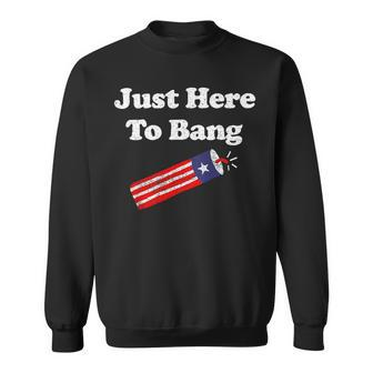 Funny Fourth Of July 4Th Of July Im Just Here To Bang_1 Sweatshirt - Monsterry CA