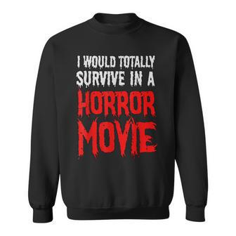 I Would Totally Survive In A Horror Movie Horror Sweatshirt | Mazezy