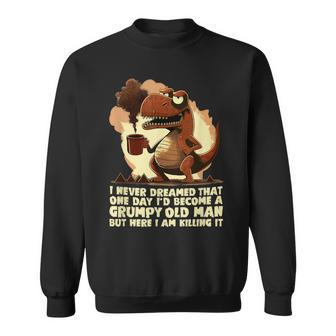 Funny Grumpy Tyranno Grumpy Old Man Sweatshirt | Mazezy DE