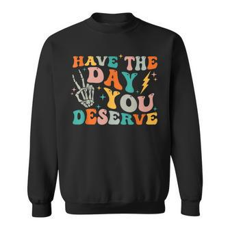 Funny Have The Day You Deserve Motivational Quote  Sweatshirt