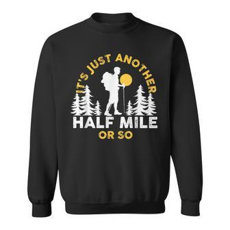 Hiker Hiking It's Just Another Half Mile Or So Sweatshirt | Mazezy