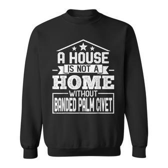A House Is Not A Home Without Banded Palm Civet Animal Sweatshirt | Mazezy