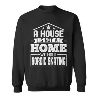A House Is Not A Home Without Nordic Skating Skaters Sweatshirt | Mazezy