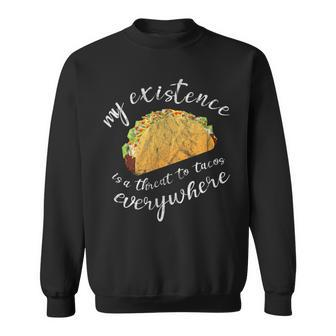 Funny Humor My Existence Is A Threat To Tacos Everywhere Tacos Funny Gifts Sweatshirt | Mazezy