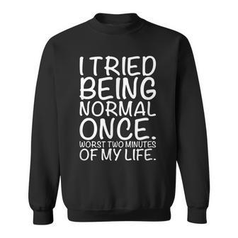 Funny I Tried Being Normal Once Worst Two Minutes Of My Sweatshirt | Mazezy