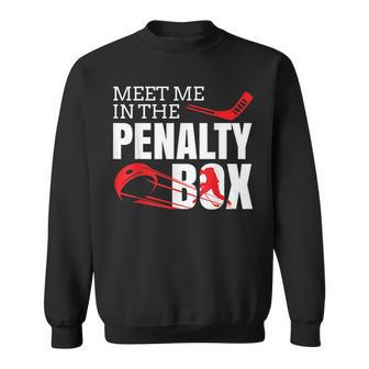 Funny Ice Hockey Meet Me In The Penalty Box Hockey Funny Gifts Sweatshirt | Mazezy