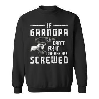 Funny If Grandpa Cant Fix It We Are All Screwed Fathers Day Sweatshirt | Mazezy