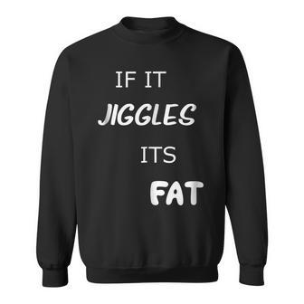 Funny If It Jiggles Its Fat T IT Funny Gifts Sweatshirt | Mazezy