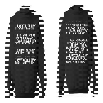 Funny If You Think Im An Idiot You Should Meet My Brother Funny Gifts For Brothers Sweatshirt | Mazezy