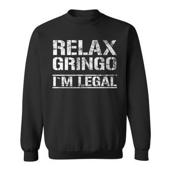 Funny Immigrant Outfit Relax Gringo Im Legal Statement Gift Sweatshirt | Mazezy